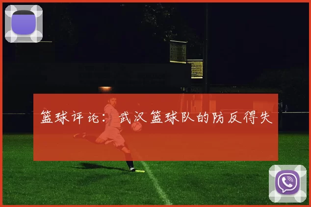 篮球评论：武汉篮球队的防反得失