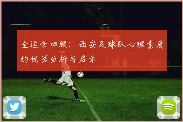 全运会回顾：西安足球队心理素质的优劣分析与启示