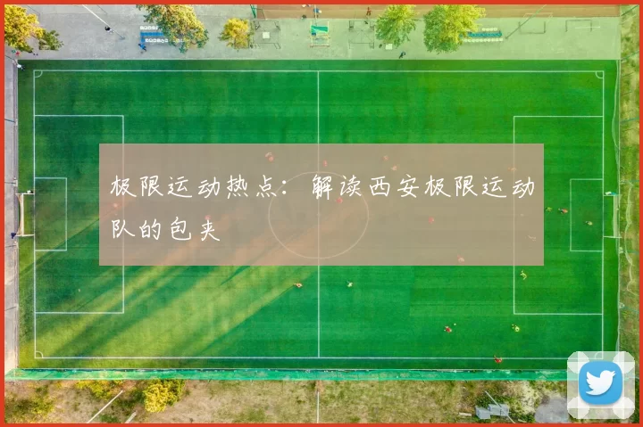 极限运动热点：解读西安极限运动队的包夹