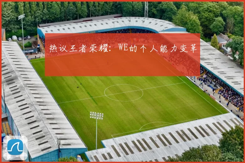 热议王者荣耀：WE的个人能力变革